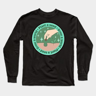 Plant a seed Grow a world Long Sleeve T-Shirt